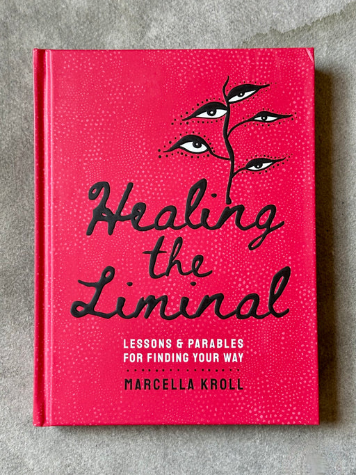 "Healing the Liminal: Lessons & Parables for Finding Your Way" by Marcella Kroll
